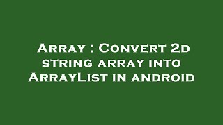 Array : Convert 2d string array into ArrayList in android