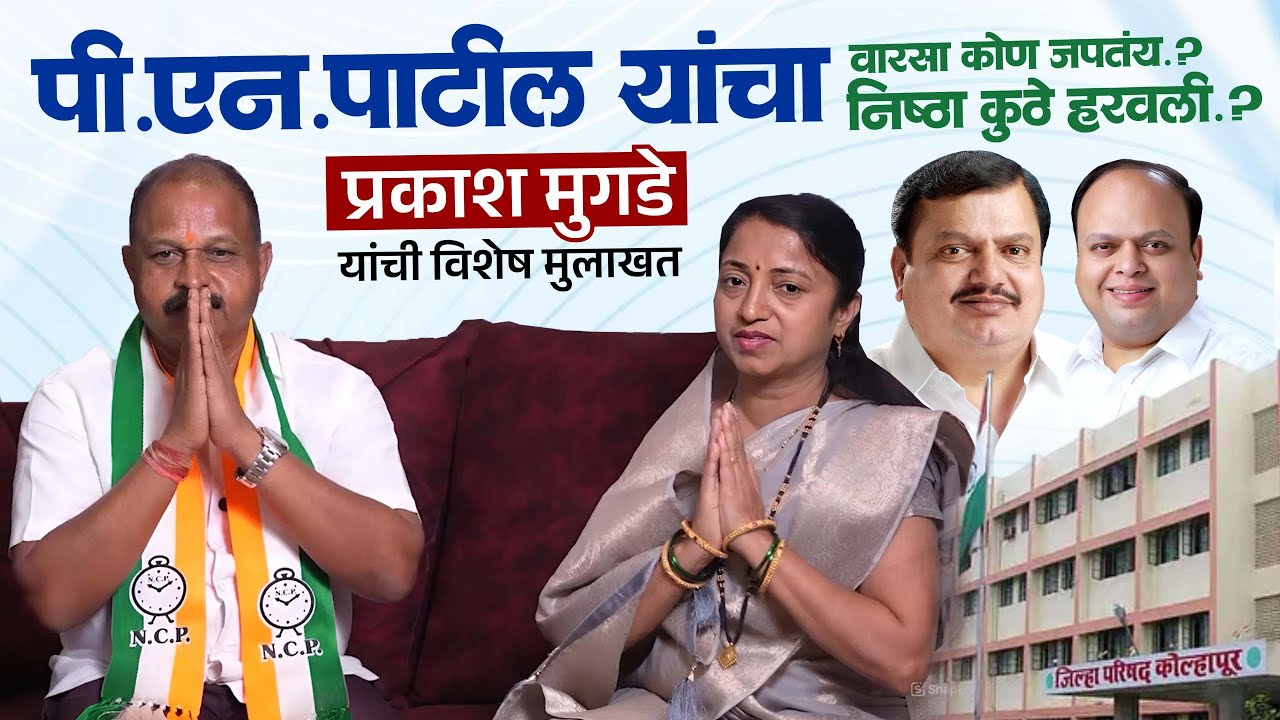 पी.एन. पाटील यांचा वारसा कोण जपतंय ? निष्ठा कुठे हरवली? प्रकाश मुगडे यांची विशेष मुलाखत