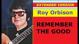 Roy Orbison - REMEMBER THE GOOD (extended version)