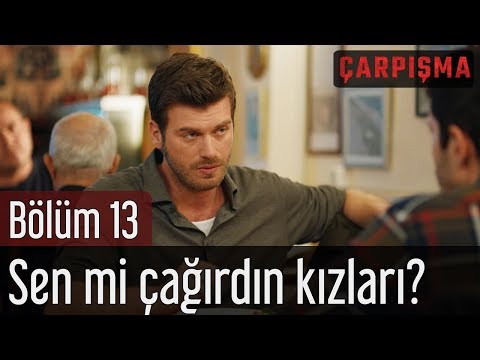 Çarpışma 13. Bölüm - Sen mi Çağırdın Kızları?