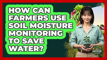How Can Farmers Use Soil Moisture Monitoring To Save Water? - The World of Agriculture