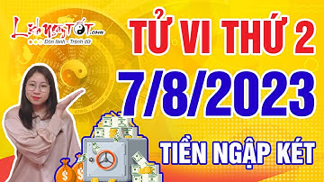 Tử Vi Hàng Ngày 7/8/2023 Thứ 2 Chúc Mừng Con Giáp Hưởng Lộc Thần Tài Tiền Chảy Về Ngập Két