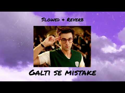 Galti se mistake - Jagga Jasoos | Pritam|Arijit|Amit   SLOWED AND REVERB