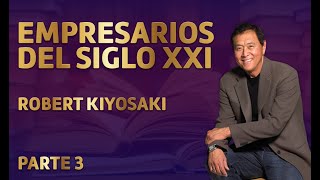 EMPRESARIOS DEL SIGLO XXI - PARTE 3 Robert Kiyosaki