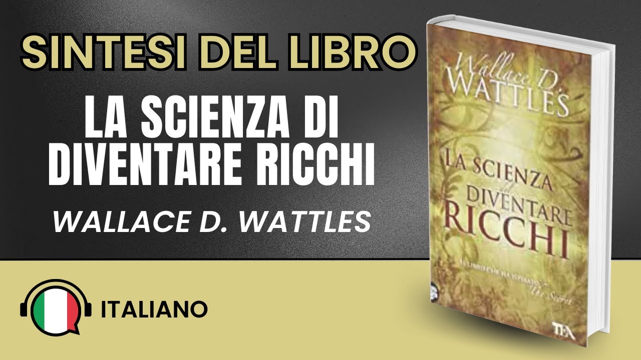 La Scienza di Diventare Ricchi: Riassunto e Sintesi del Libro di Wallace D.  Wattles 