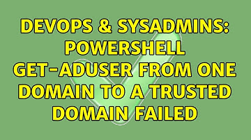 DevOps & SysAdmins: Powershell Get-ADUser from one domain to a trusted domain failed