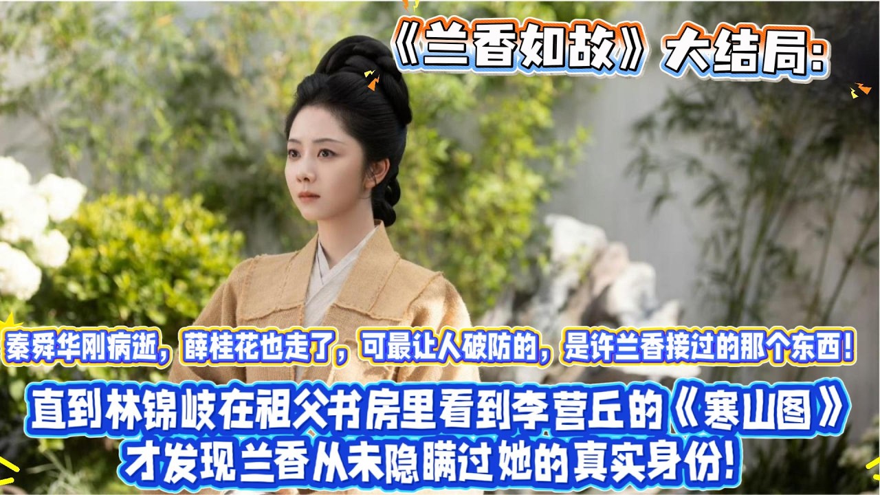 《蘭香如故》大結局為何林錦岐看到祖父書房裏的《寒山圖》就確定了許蘭香就是沈大學士的孫女？才發現，蘭香從未隱瞞過她的真實身份！发现后，做的第一件事不是拆穿，而是烧掉证据 心结解开！