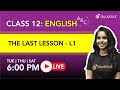 6 PM Class 12 NCERT English - THE LAST LESSON By Bhumika Ma'am | L1 English Medium
