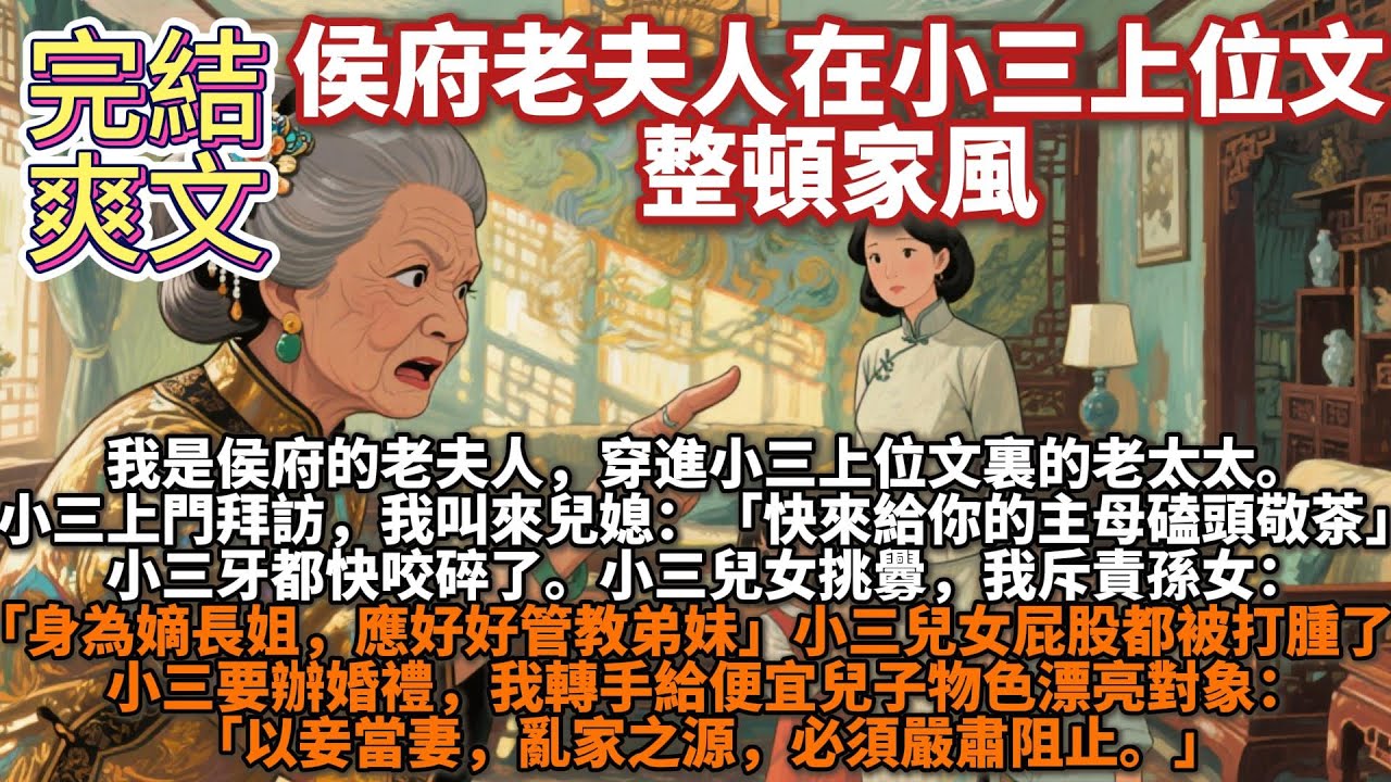 完結腦洞文：侯府老夫人在小三上位文整頓家風。我是侯府的老夫人，穿進小三上位文裏的老太太。小三上門拜訪，我叫來兒媳：快來給你的主母磕頭敬茶。小三兒女挑釁，我斥責孫女：身為嫡長姐，應好好管教弟妹
