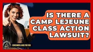 Is There A Camp Lejeune Class Action Lawsuit? - Consumer Laws For You