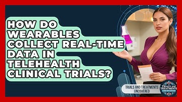 How Do Wearables Collect Real-time Data In Telehealth Clinical Trials?