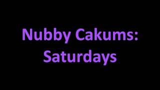 Nubby Cakums - Saturdays