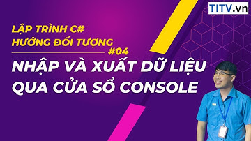 04. Học C# - Nhập và xuất dữ liệu qua cửa sổ Console