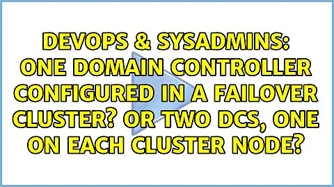 One domain controller configured in a failover cluster? Or two DCs, one on each cluster node?