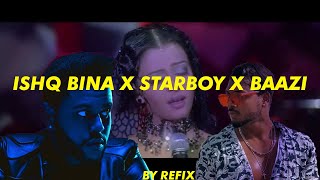 Ishq Bina X Starboy X Baazi A. R. Rahman The Weeknd King By Refix