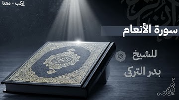 سورة الأنعام كاملة | تلاوة خاشعة تهز القلوب بصوت الشيخ بدر التركي | بدون إعلانات