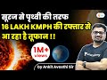 सूरज से पृथ्वी की तरफ 16 lakh kmph की रफ्तार से आ रहा है तूफान !! Analysis by Ankit Avasthi