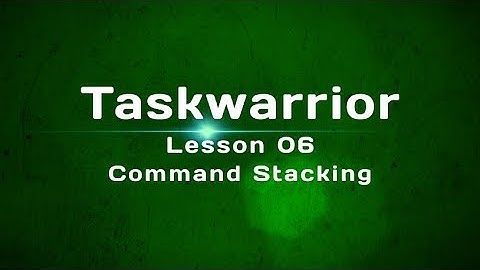 Taskwarrior Lesson 06: Command Stacking