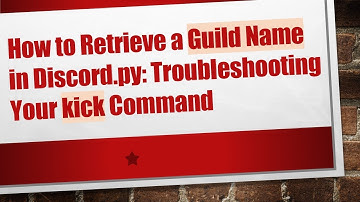 How to Retrieve a Guild Name in Discord.py: Troubleshooting Your kick Command