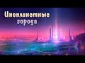 Инопланетные города (ч.2). Как живут Внеземные Цивилизации. Космическая футуристическая архитектура