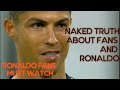 IF YOU ARE A FAN OF RONALDO...! NAKED TRUTH ABOUT HIS FANS