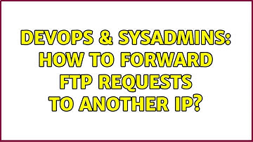 DevOps & SysAdmins: How to forward FTP requests to another IP?