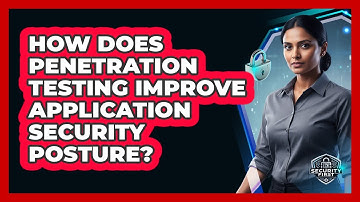 How Does Penetration Testing Improve Application Security Posture?