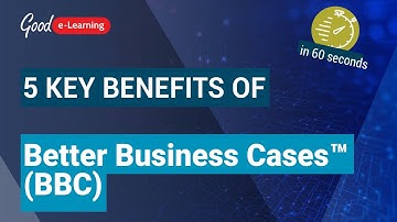 5 Key Benefits of Better Business Cases™ (BBC) - in 60 seconds | Good e-Learning