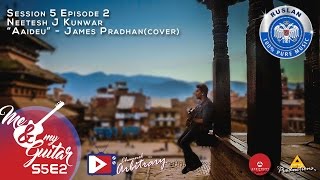 James Pradhan - Aaideu (Cover) | Neetesh J Kunwar | Me & My Guitar | S05E02 chords