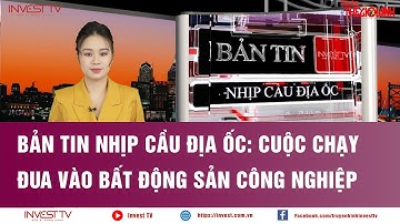 Bản tin Nhịp cầu địa ốc: Cuộc chạy đua vào bất động sản công nghiệp | INVEST TV