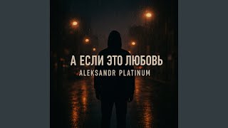 А если это любовь - ALEKSANDR PLATINUM