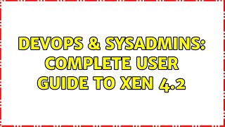 DevOps & SysAdmins: Complete user guide to Xen 4.2 Wealth