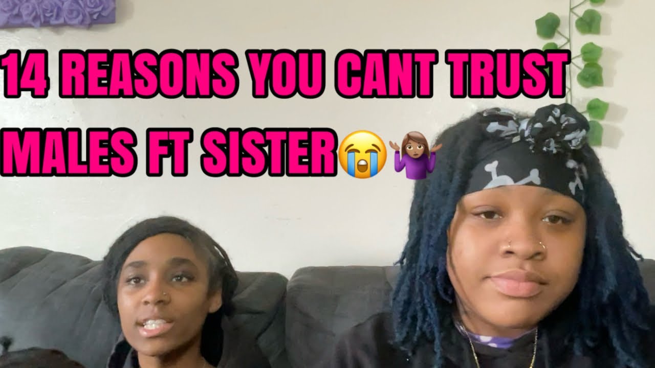 14 REASONS WHY YOU CANT TRUST MALES FT SISTER YouTube