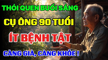 VỀ GIÀ:  Duy Trì 10 Thói Quen Sáng Này, Ít Bệnh Tật - Bí Quyết Sống Thọ 100 Tuổi!