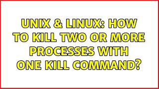 Unix & Linux: How to kill two or more processes with one kill command? (4 Solutions!!)