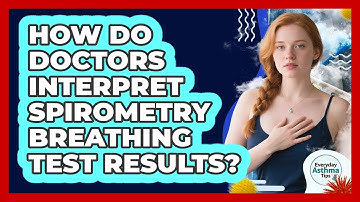 How Do Doctors Interpret Spirometry Breathing Test Results?