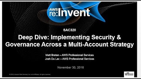 AWS re:Invent 2016: Deep Dive: Security and Governance Across a Multi-Account Strategy (SAC320)