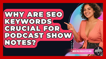 Why Are SEO Keywords Crucial For Podcast Show Notes? - Modern Podcaster Hub