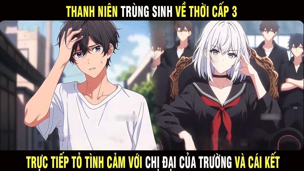 Full | Thanh Niên Trùng Sinh Về Thời Cấp 3 Trực Tiếp Tỏ Tình với Chị Đại Của Trường Và Cái Kết