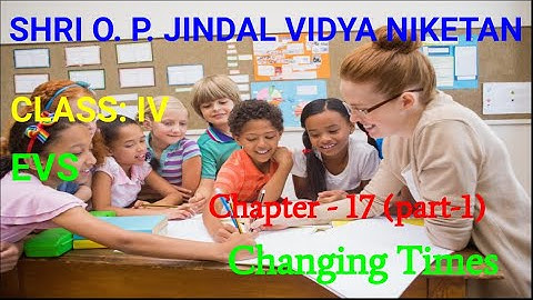 CHANGING TIMES || CHAPTER-17 (PART-1) || EVS  || CLASS -4