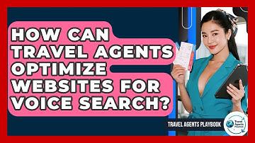 How Can Travel Agents Optimize Websites For Voice Search? - Travel Agents Playbook