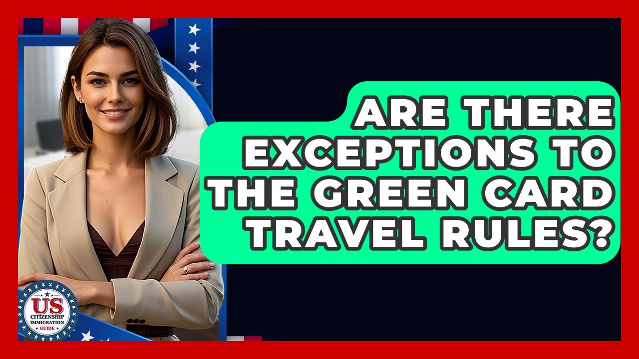 Are There Exceptions To The Green Card Travel Rules? - US Citizenship Immigration Guide