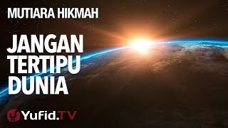 Jangan Tertipu Dunia - Ustadz Muhammad Nuzul Dzikri, Lc. - Mutiara Hikmah Yufid.TV