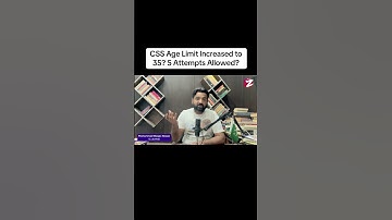 CSS Age Limit Increased to 35? 5 Attempts Allowed? CSS Reforms |