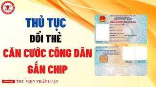 Thủ Tục Đổi CMND/Thẻ CCCD Mẫu Cũ Sang CCCD Gắn Chip | TVPL