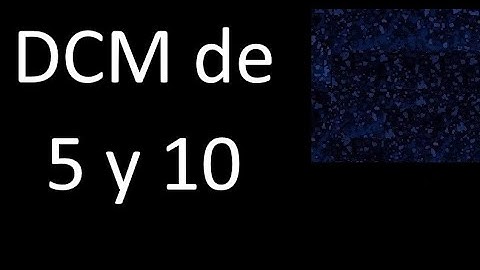 DCM de 5 y 10 . Divisor comun mayor . DCM(5 , 10) , procedimiento