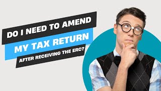 Do I Have to Amend My Tax Return After Receiving the ERC?