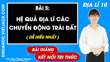 Địa lí lớp 10 Bài 5: Hệ quả địa lí các chuyển động Trái Đất - Kết nối tri thức (DỄ HIỂU NHẤT)