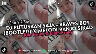 DJ PUTUSKAN SAJA - BRAVES BOY (BOOTLEG) X MELODI BANJO SIKAD VIRAL TIKTOK 2024