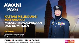 [LANGSUNG] #AWANIPagi | Kastam melindungi masyarakat melalui kewaspadaan dan komitmen | 19 Jan 2026